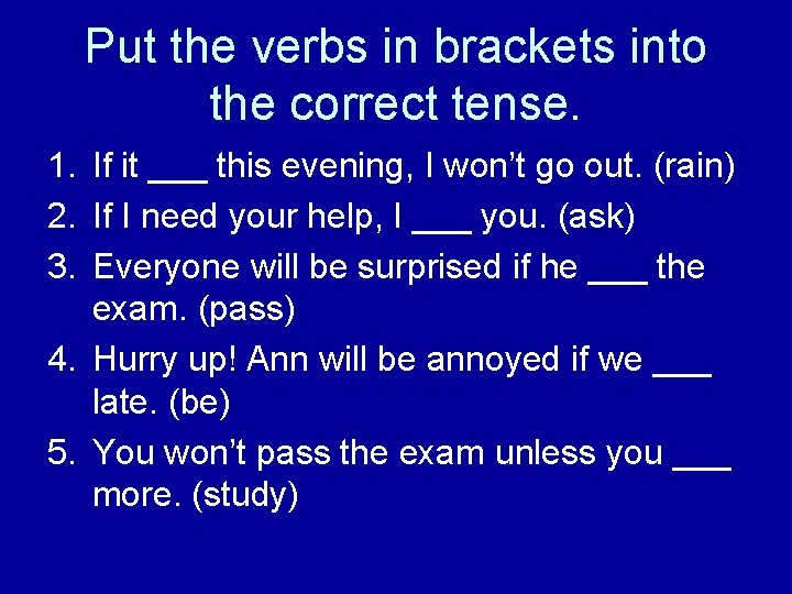 Put the verbs in brackets into the correct tense. 1. If it ___ this Put the verbs in brackets into the correct tense. 1. If it ___ this