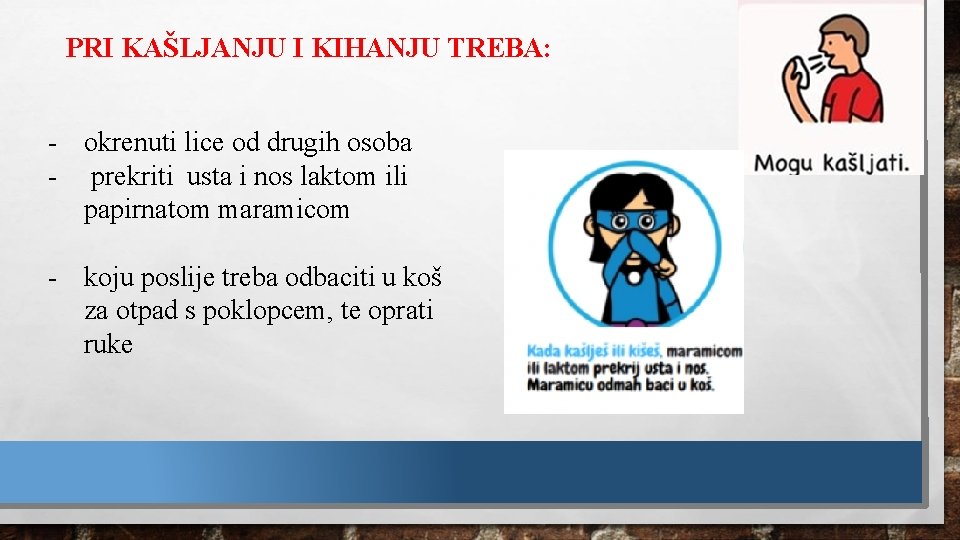 PRI KAŠLJANJU I KIHANJU TREBA: - okrenuti lice od drugih osoba - prekriti usta