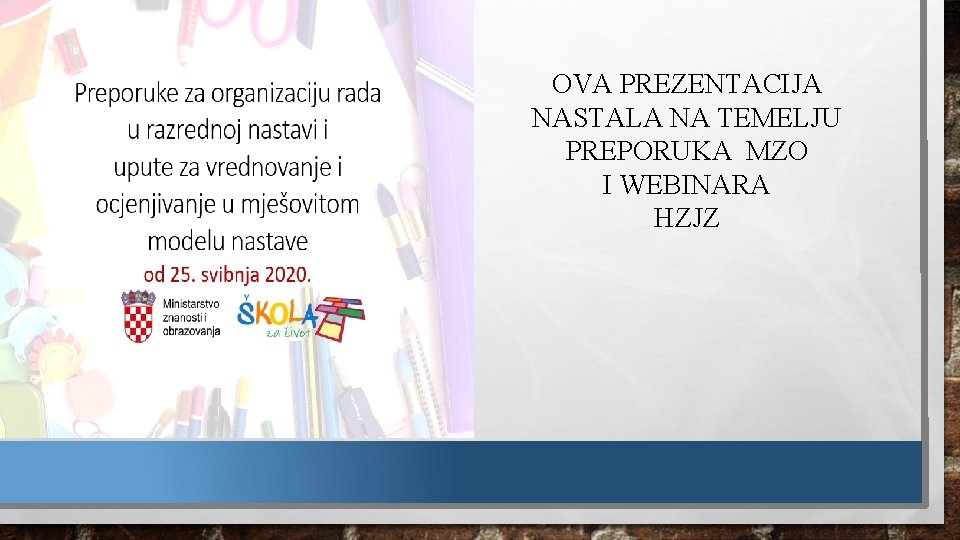 OVA PREZENTACIJA NASTALA NA TEMELJU PREPORUKA MZO I WEBINARA HZJZ 