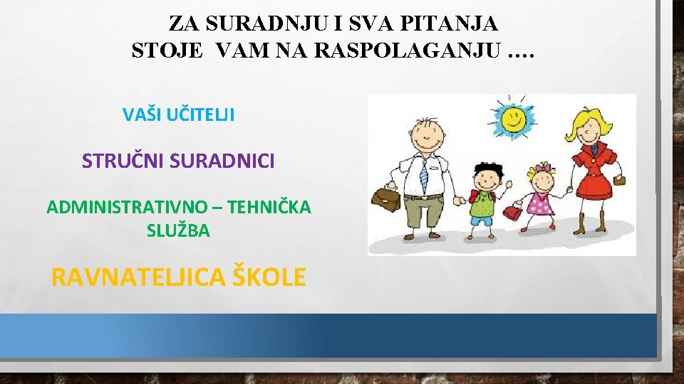 ZA SURADNJU I SVA PITANJA STOJE VAM NA RASPOLAGANJU …. VAŠI UČITELJI STRUČNI SURADNICI