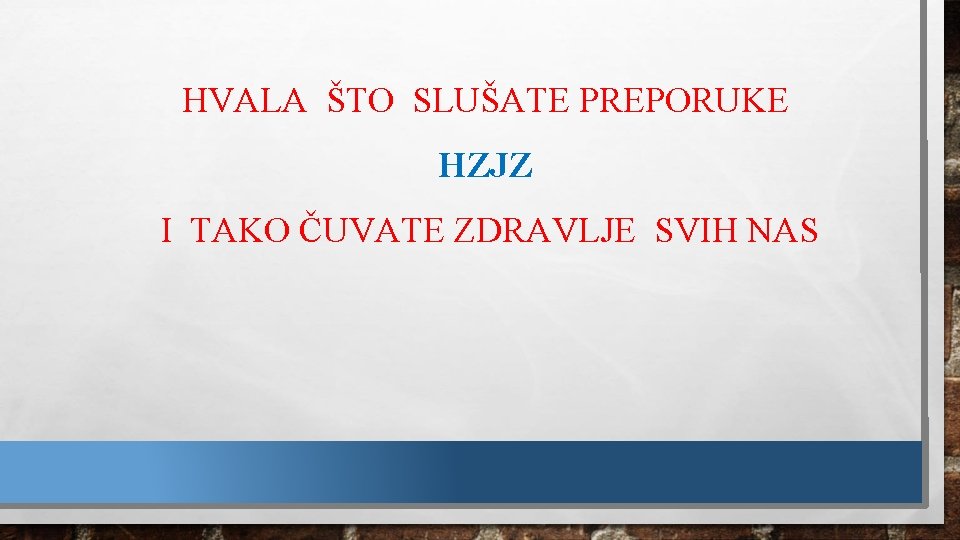 HVALA ŠTO SLUŠATE PREPORUKE HZJZ I TAKO ČUVATE ZDRAVLJE SVIH NAS 