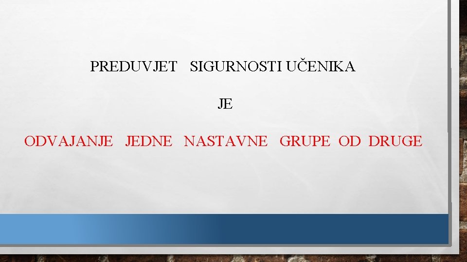 PREDUVJET SIGURNOSTI UČENIKA JE ODVAJANJE JEDNE NASTAVNE GRUPE OD DRUGE 