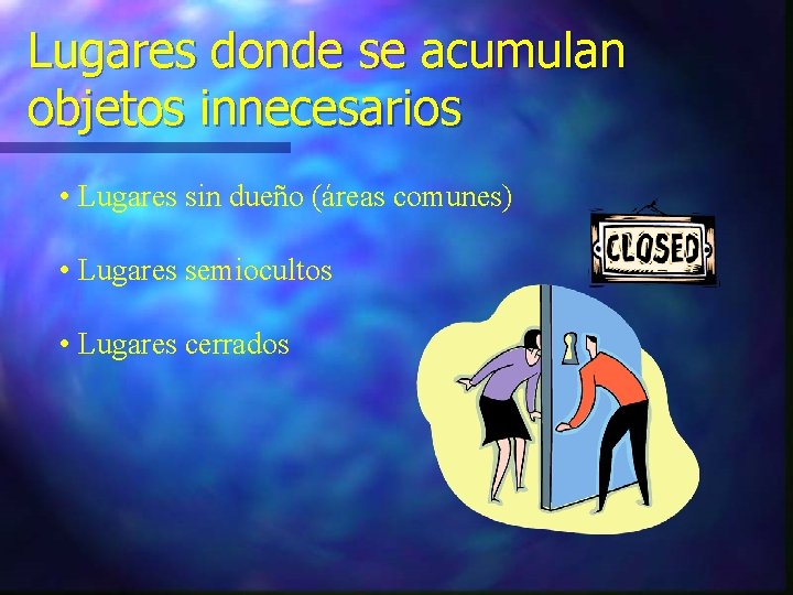 Lugares donde se acumulan objetos innecesarios • Lugares sin dueño (áreas comunes) • Lugares