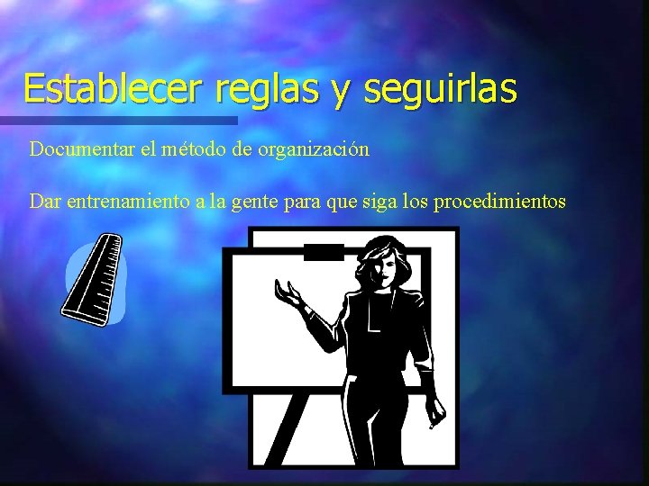 Establecer reglas y seguirlas Documentar el método de organización Dar entrenamiento a la gente