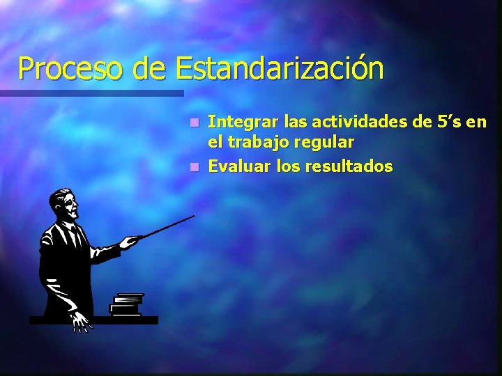 Proceso de Estandarización Integrar las actividades de 5’s en el trabajo regular n Evaluar
