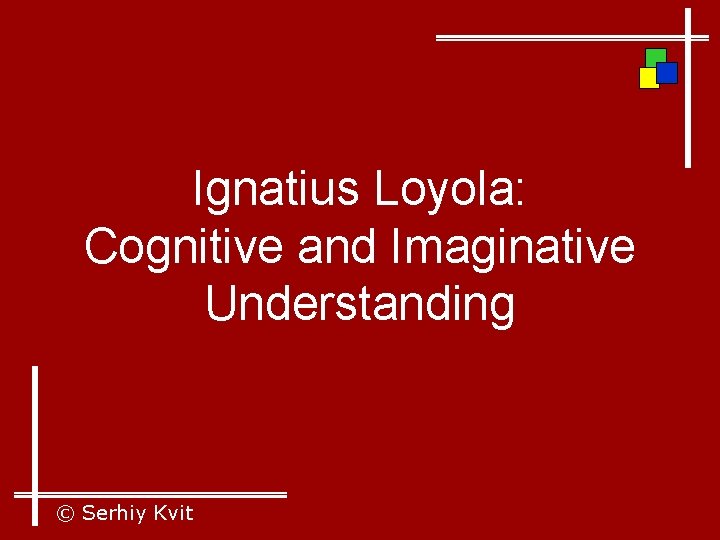 Ignatius Loyola: Cognitive and Imaginative Understanding © Serhiy Kvit 