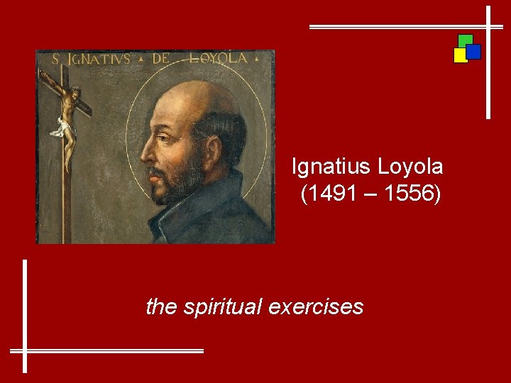 Ignatius Loyola (1491 – 1556) the spiritual exercises 