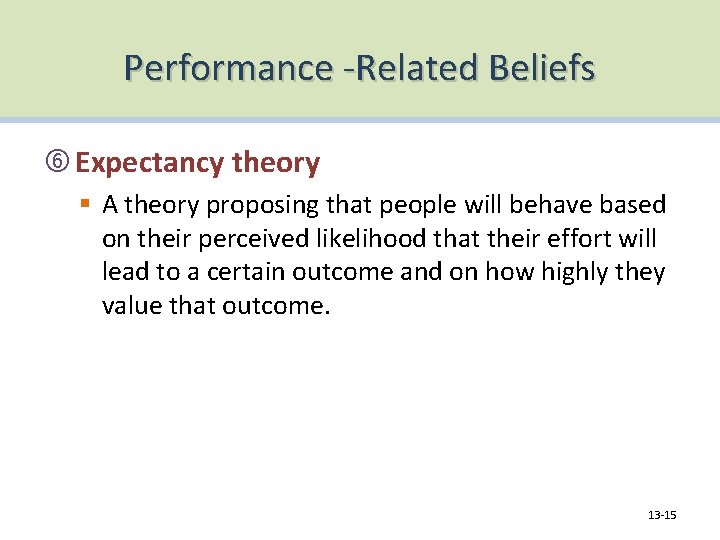 Performance -Related Beliefs Expectancy theory § A theory proposing that people will behave based