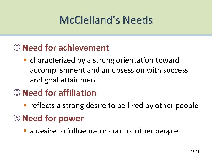 Mc. Clelland’s Needs Need for achievement § characterized by a strong orientation toward accomplishment