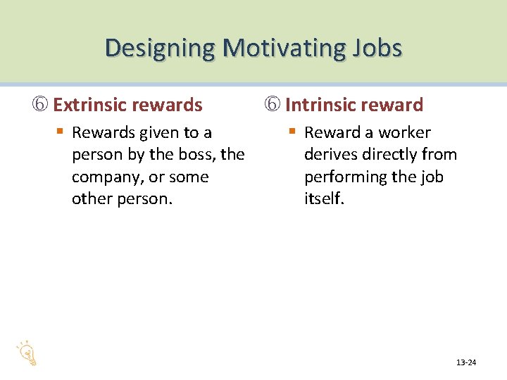 Designing Motivating Jobs Extrinsic rewards § Rewards given to a person by the boss,