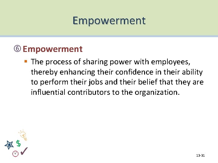 Empowerment § The process of sharing power with employees, thereby enhancing their confidence in