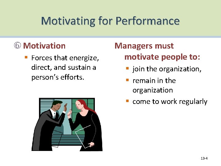 Motivating for Performance Motivation § Forces that energize, direct, and sustain a person’s efforts.