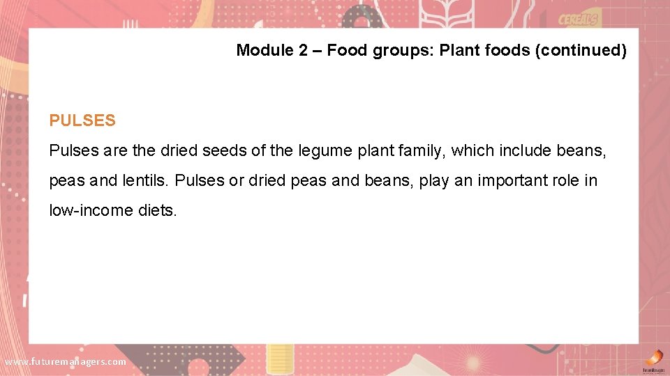 Module 2 – Food groups: Plant foods (continued) PULSES Pulses are the dried seeds Module 2 – Food groups: Plant foods (continued) PULSES Pulses are the dried seeds