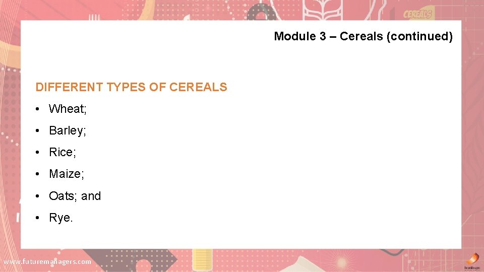 Module 3 – Cereals (continued) DIFFERENT TYPES OF CEREALS • Wheat; • Barley; • Module 3 – Cereals (continued) DIFFERENT TYPES OF CEREALS • Wheat; • Barley; •