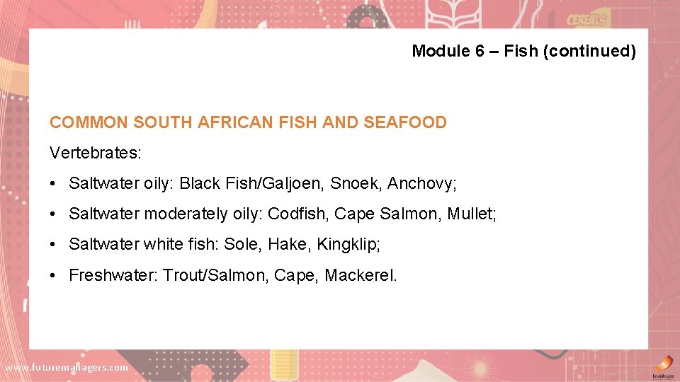 Module 6 – Fish (continued) COMMON SOUTH AFRICAN FISH AND SEAFOOD Vertebrates: • Saltwater Module 6 – Fish (continued) COMMON SOUTH AFRICAN FISH AND SEAFOOD Vertebrates: • Saltwater