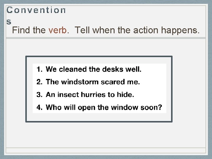 Find the verb. Tell when the action happens. 
