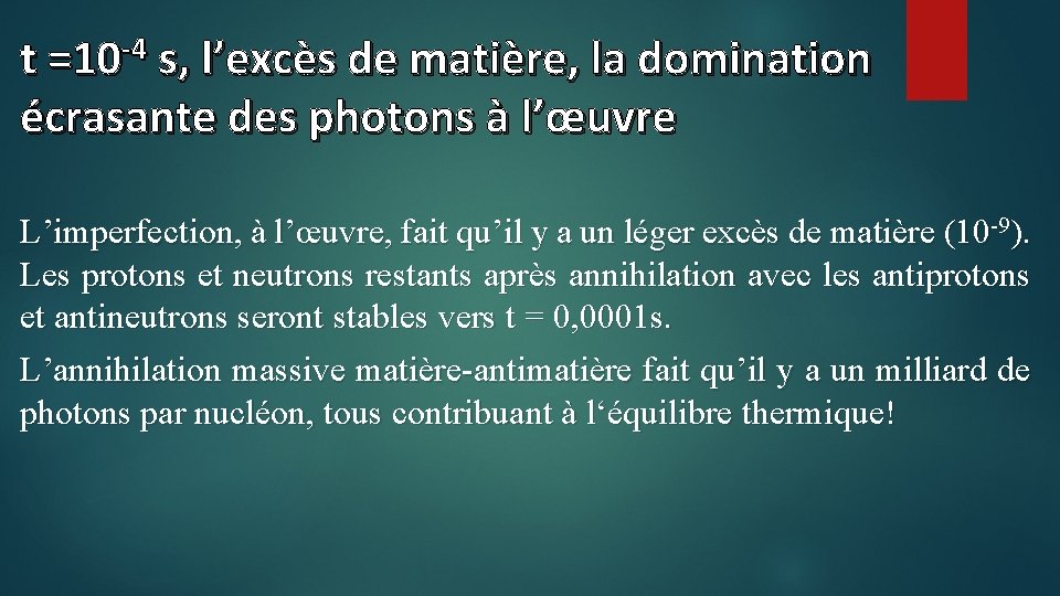 t =10 -4 s, l’excès de matière, la domination écrasante des photons à l’œuvre