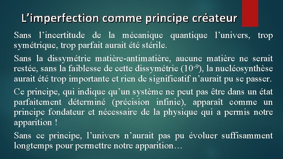 L’imperfection comme principe créateur Sans l’incertitude de la mécanique quantique l’univers, trop symétrique, trop