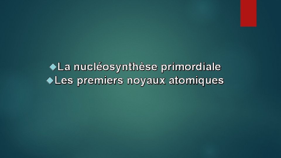  La nucléosynthèse primordiale Les premiers noyaux atomiques 