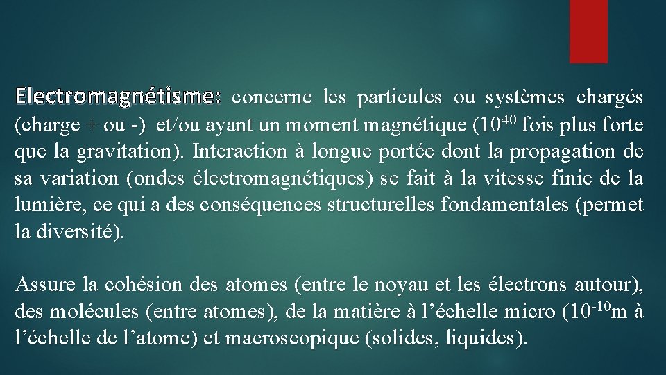 Electromagnétisme: concerne les particules ou systèmes chargés (charge + ou -) et/ou ayant un