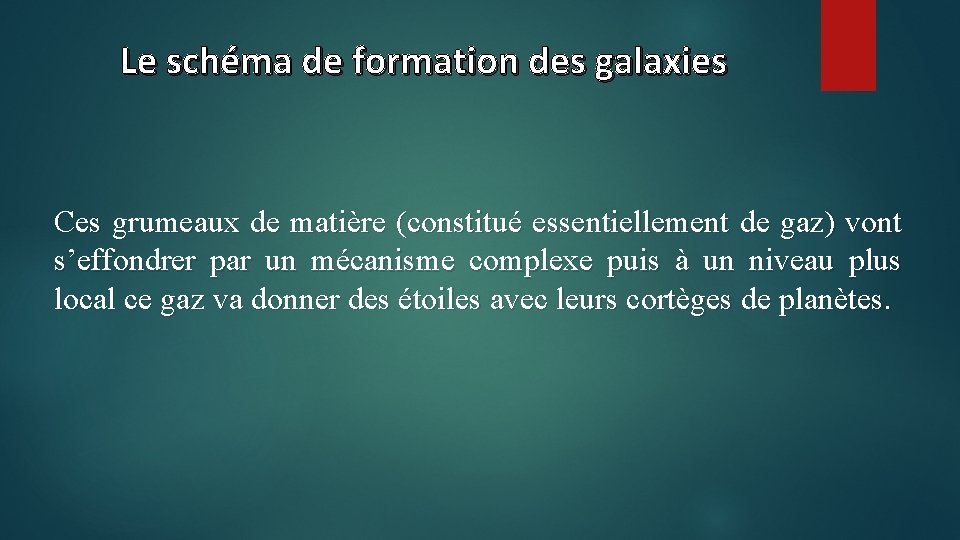 Le schéma de formation des galaxies Ces grumeaux de matière (constitué essentiellement de gaz)