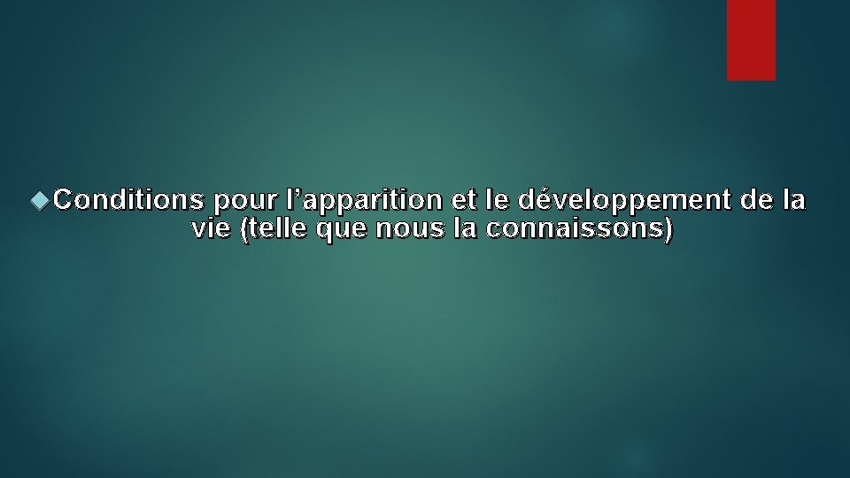  Conditions pour l’apparition et le développement de la vie (telle que nous la