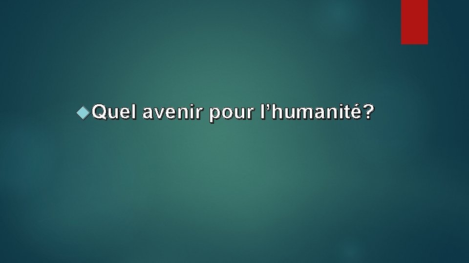  Quel avenir pour l’humanité? 