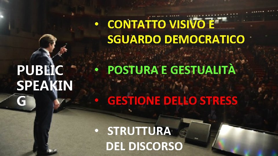  • CONTATTO VISIVO E SGUARDO DEMOCRATICO PUBLIC SPEAKIN G • POSTURA E GESTUALITÀ