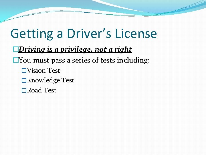 Getting a Driver’s License �Driving is a privilege, not a right �You must pass