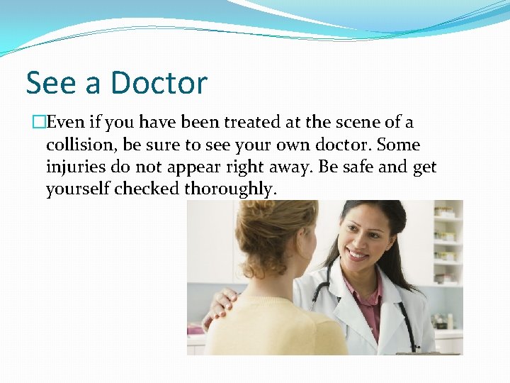 See a Doctor �Even if you have been treated at the scene of a