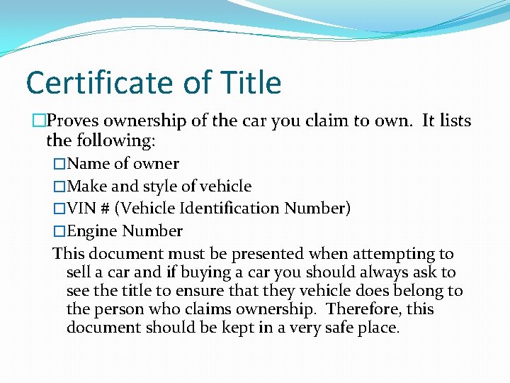 Certificate of Title �Proves ownership of the car you claim to own. It lists