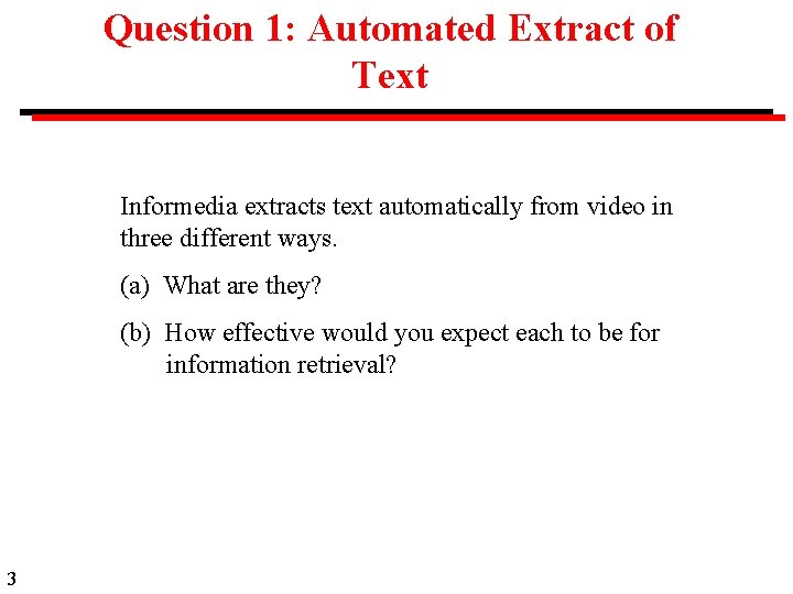 Question 1: Automated Extract of Text Informedia extracts text automatically from video in three
