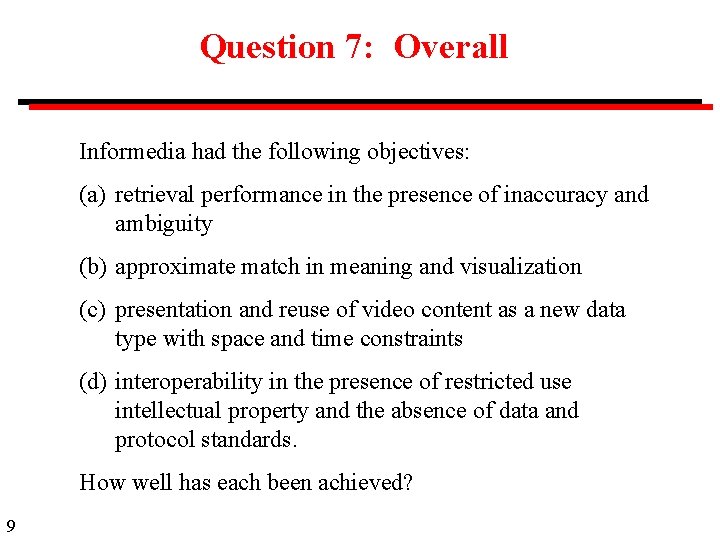 Question 7: Overall Informedia had the following objectives: (a) retrieval performance in the presence