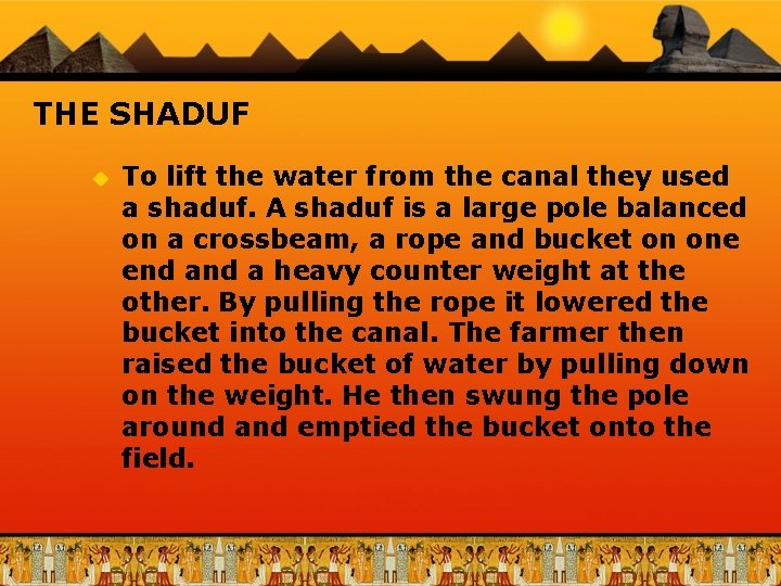 THE SHADUF u To lift the water from the canal they used a shaduf.