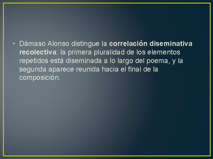  • Dámaso Alonso distingue la correlación diseminativa recolectiva: la primera pluralidad de los