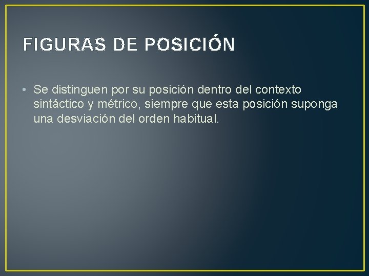 FIGURAS DE POSICIÓN • Se distinguen por su posición dentro del contexto sintáctico y