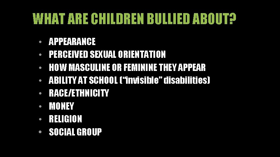 WHAT ARE CHILDREN BULLIED ABOUT? • • APPEARANCE PERCEIVED SEXUAL ORIENTATION HOW MASCULINE OR