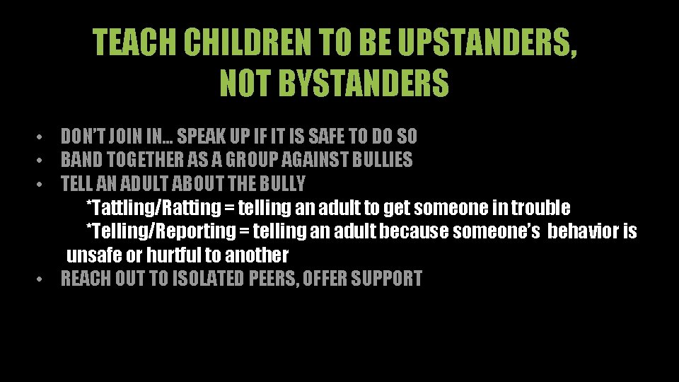 TEACH CHILDREN TO BE UPSTANDERS, NOT BYSTANDERS • DON’T JOIN IN… SPEAK UP IF