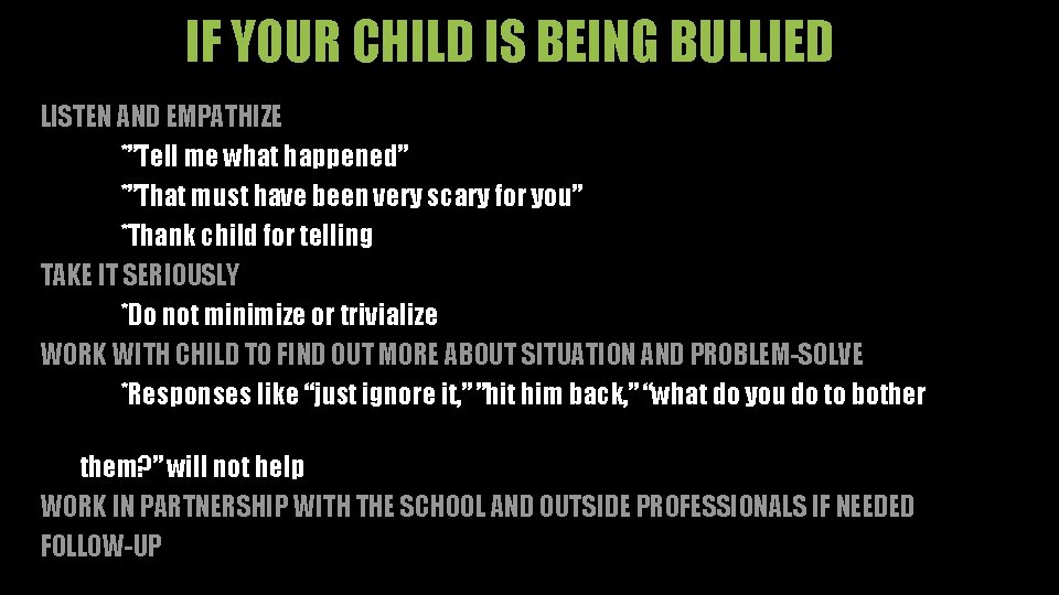 IF YOUR CHILD IS BEING BULLIED LISTEN AND EMPATHIZE *”Tell me what happened” *”That