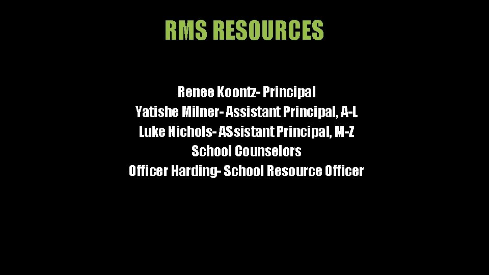 RMS RESOURCES Renee Koontz- Principal Yatishe Milner- Assistant Principal, A-L Luke Nichols- ASsistant Principal,