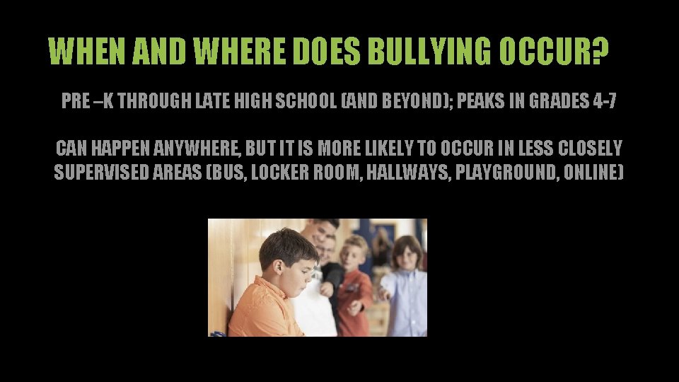WHEN AND WHERE DOES BULLYING OCCUR? PRE –K THROUGH LATE HIGH SCHOOL (AND BEYOND);