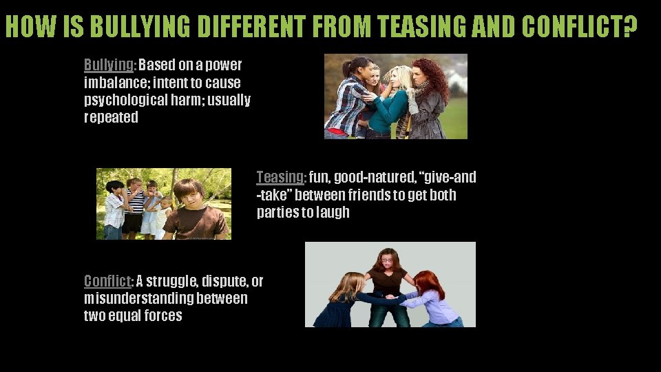 HOW IS BULLYING DIFFERENT FROM TEASING AND CONFLICT? Bullying: Based on a power imbalance;