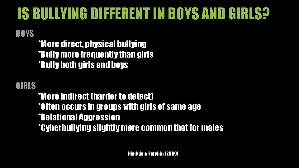 IS BULLYING DIFFERENT IN BOYS AND GIRLS? BOYS GIRLS *More direct, physical bullying *Bully