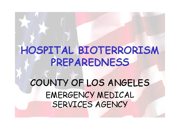 HOSPITAL BIOTERRORISM PREPAREDNESS COUNTY OF LOS ANGELES EMERGENCY MEDICAL SERVICES AGENCY 