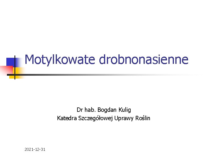 Motylkowate drobnonasienne Dr hab. Bogdan Kulig Katedra Szczegółowej Uprawy Roślin 2021 -12 -31 