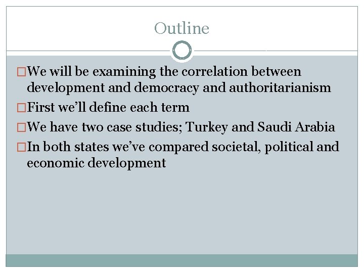 Outline �We will be examining the correlation between development and democracy and authoritarianism �First