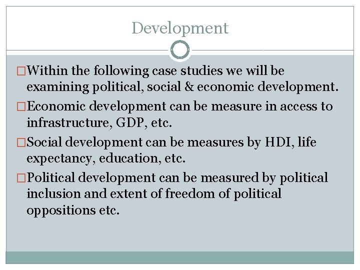 Development �Within the following case studies we will be examining political, social & economic