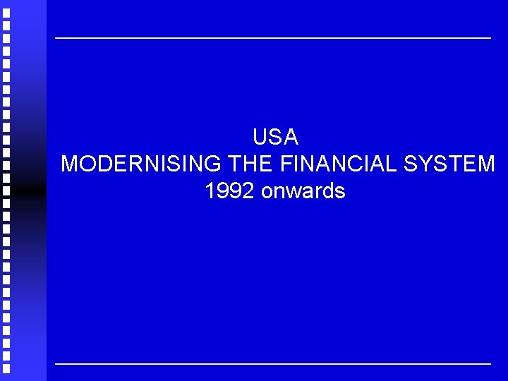USA MODERNISING THE FINANCIAL SYSTEM 1992 onwards 