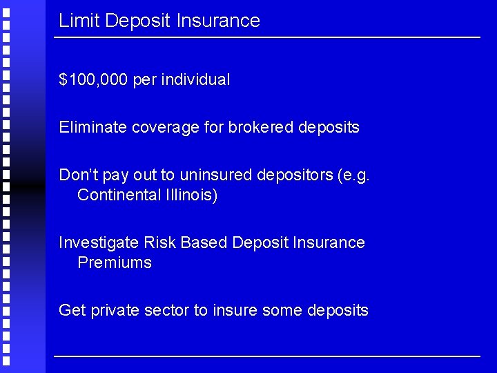 Limit Deposit Insurance $100, 000 per individual Eliminate coverage for brokered deposits Don’t pay
