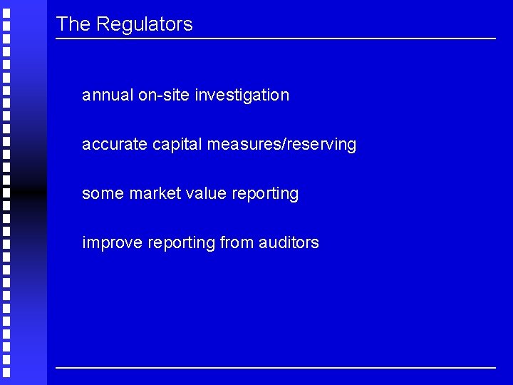 The Regulators annual on-site investigation accurate capital measures/reserving some market value reporting improve reporting